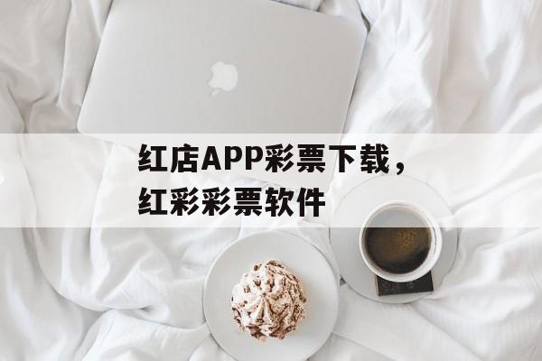 红店APP彩票下载，红彩彩票软件