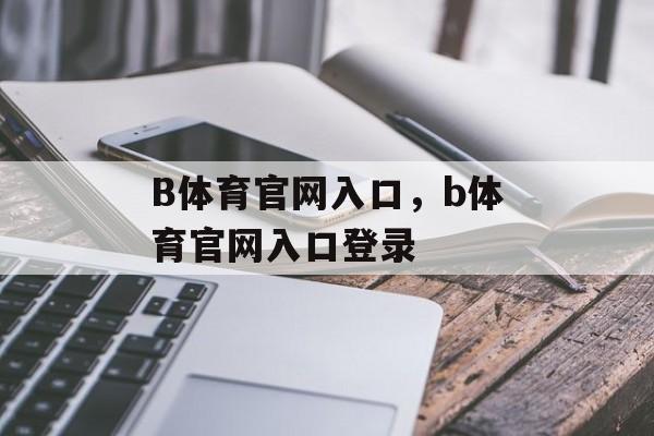 B体育官网入口，b体育官网入口登录