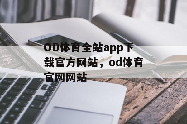 OD体育全站app下载官方网站，od体育官网网站