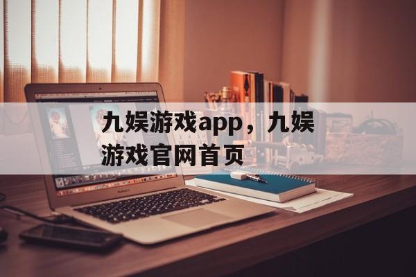 九娱游戏app，九娱游戏官网首页